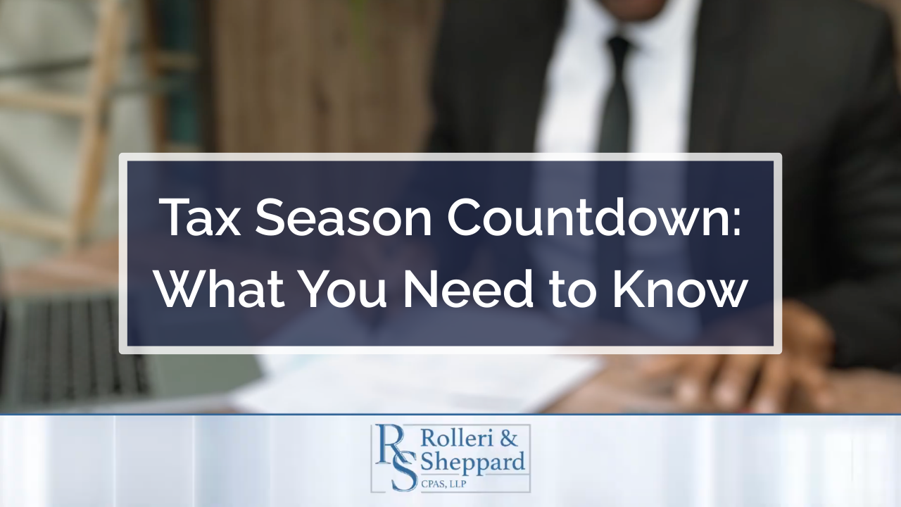 Tax Season Countdown: What You Need To Know | Rolleri & Sheppard CPAS, LLP